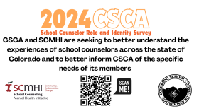 CSCA and SCMHI are seeking to better understand the experiences of school counselors across the state of Colorado and to better inform CSCA of the specific needs of its members