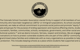 Statement from the Colorado School Counselor Association in support of all members of our community who have been targeted as LGBTQ+ or immigrant populations.